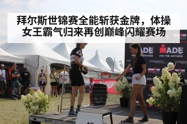 拜尔斯世锦赛全能斩获金牌,体操女王霸气归来再创巅峰闪耀赛场